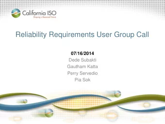 Reliability Requirements User Group Call  07/16/2014  Dede Subakti  Gautham Katta  Perry Servedio