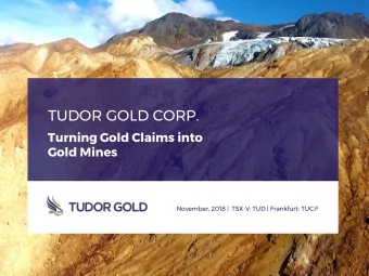 TUDOR GOLD CORP.  Turning Gold Claims into  Gold Mines  November, 2018 |  TSX-V: TUD | Frankfurt: