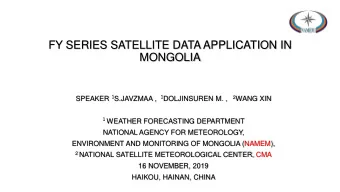 FY SERIES SATELLITE DATA APPLICATION IN  MONGOLIA SPEAKER 1 S.JAVZMAA , 1 DOLJINSUREN M. , 2 WANG
