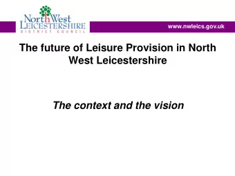The future of Leisure Provision in North  West Leicestershire  The context and the vision