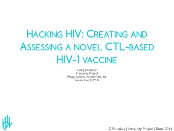 H ACKING HIV: C REATING AND A SSESSING A NOVEL CTL- BASED HIV-1 VACCINE  Craig Rouskey  Immunity