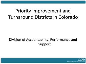 Priority Improvement and  Turnaround Districts in Colorado  Division of Accountability, Performance