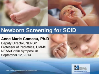 Newborn Screening for SCID  Anne Marie Comeau, Ph.D  Deputy Director, NENSP  Professor of