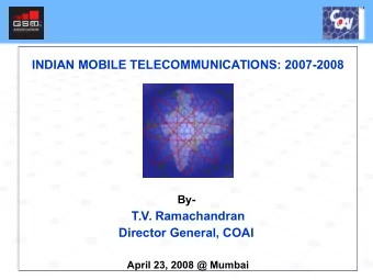INDIAN MOBILE TELECOMMUNICATIONS: 2007-2008  By-  T.V. Ramachandran  Director General, COAI  April