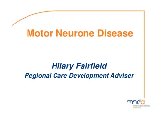 Motor Neurone Disease  Motor Neurone Disease  Hilary Fairfield  Regional Care Development Adviser