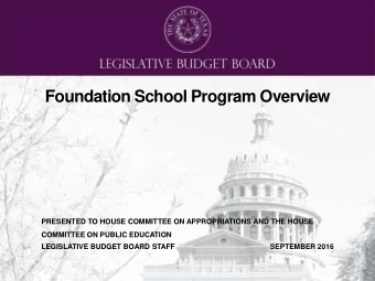 Foundation School Program Overview  PRESENTED TO HOUSE COMMITTEE ON APPROPRIATIONS AND THE HOUSE