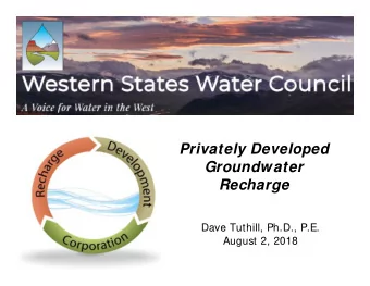 Privately Developed  Privately Developed  Groundwater  Recharge  Dave Tuthill, Ph.D., P.E.  August
