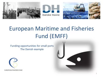 European Maritime and Fisheries  Fund (EMFF)  Funding opportunities for small ports  The Danish