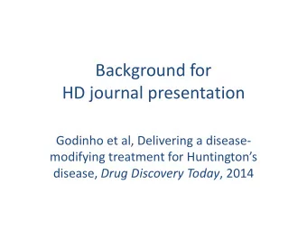 HD journal presentation  Godinho et al, Delivering a disease-  modifying treatment for