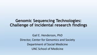 Genomic Sequencing Technologies:  Challenge of incidental research findings  Gail E. Henderson, PhD