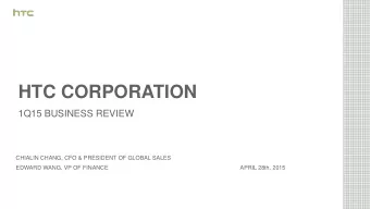 HTC CORPORATION  1Q15 BUSINESS REVIEW  CHIALIN CHANG, CFO &amp; PRESIDENT OF GLOBAL SALES  EDWARD