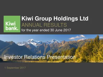 Kiwi Group Holdings Ltd  ANNUAL RESULTS  for the year ended 30 June 2017  Investor Relations