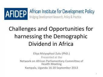 Challenges and Opportunities for  harnessing the Demographic  Dividend in Africa  Eliya Msiyaphazi