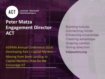 Peter Matza  Engagement Director  ACT  ASIFMA Annual Conference 2014: Developing Asia's Capital