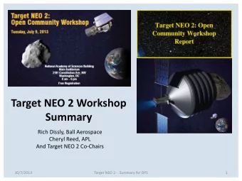 Target NEO 2 Workshop  Summary  Rich Dissly, Ball Aerospace  Cheryl Reed, APL  And Target NEO 2