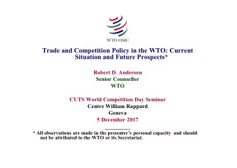 Trade and Competition Policy in the WTO: Current  Situation and Future Prospects*  Robert D.