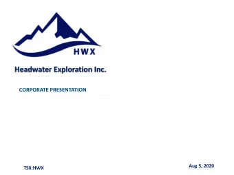 Headwater Exploration Inc.  CORPORATE PRESENTATION  Aug 5, 2020  TSX:HWX  INTRODUCTION  The