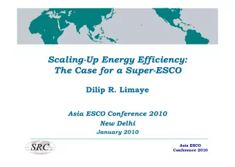 Scaling-Up Energy Efficiency:  The Case for a Super-ESCO  Dilip R. Limaye  Asia ESCO Conference