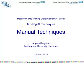 Manual Techniques  Angela Kingham  Nottingham University Hospitals 28 th April 2015  Manual