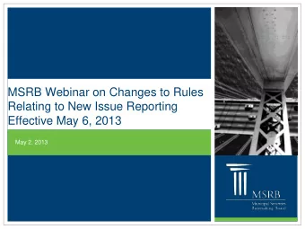 Effective May 6, 2013  May 2, 2013  Agenda  ITEM  TOPIC  I.  MSRB Rule G-34  Overview of