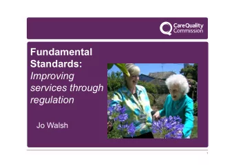 Fundamental  Standards:  Improving  services through  regulation  Jo Walsh  1  CQC purpose and role