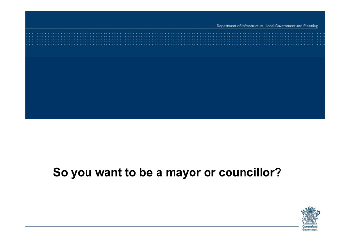 so you want to be a mayor or councillor what will you