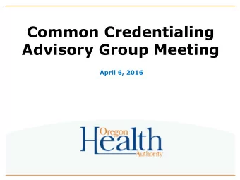 Common Credentialing  Advisory Group Meeting  April 6, 2016  Agenda  CCAG Membership and Charter