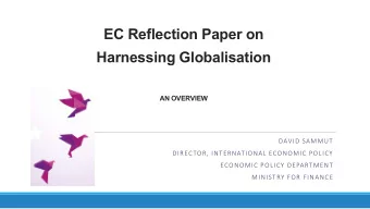 EC Reflection Paper on  Harnessing Globalisation  AN OVERVIEW  DAVID SAMMUT  DIRECTOR,