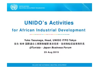 UNIDOs Activities  for African Industrial Development  Yuko Yasunaga, Head, UNIDO ITPO Tokyo