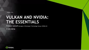 VULKAN AND NVIDIA:  THE ESSENTIALS Tristan Lorach Manager of Developer Technology Group, NVIDIA US