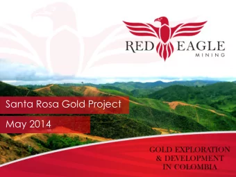Santa Rosa Gold Project  May 2014  CAUTION REGARDING FORWARD LOOKING STATEMENTS  Certain statements