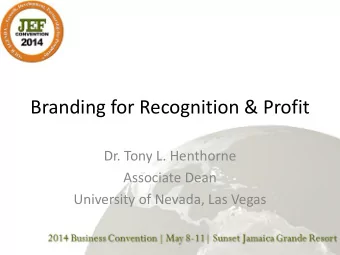 Branding for Recognition &amp; Profit  Dr. Tony L. Henthorne  Associate Dean  University of Nevada,