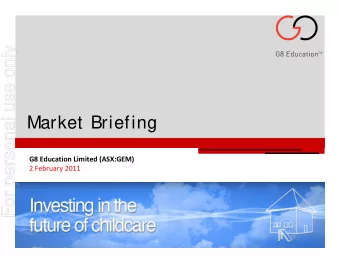 For personal use only  Market Briefing G8 Education Limited (ASX:GEM) 2 February 2011  Overview