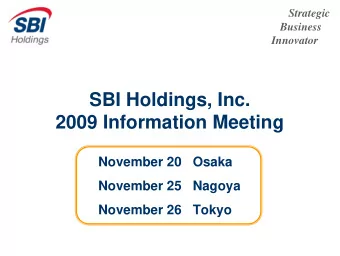 SBI Holdings, Inc.  2009 Information Meeting  November 20  Osaka  November 25  Nagoya  November 26