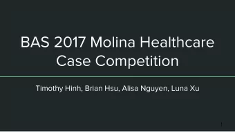 BAS 2017 Molina Healthcare  Case Competition  Timothy Hinh, Brian Hsu, Alisa Nguyen, Luna Xu  1