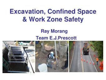 Excavation, Confined Space  &amp; Work Zone Safety  Ray Morang  Team E.J.Prescott  What is an