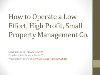 How to Operate a Low  Effort, High Profit, Small  Property Management Co. Steve Crossland, REALTOR,