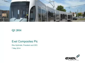 Q1 2014  Exel Composites Plc  Riku Kytmki, President and CEO  7 May 2014  Q1 2014  Q1 2014 Q1