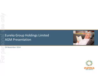 For personal use only  Eureka Group Holdings Limited  AGM Presentation  24 November 2014  Overview