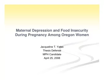 Maternal Depression and Food Insecurity  During Pregnancy Among Oregon Women  Jacqueline T. Yates