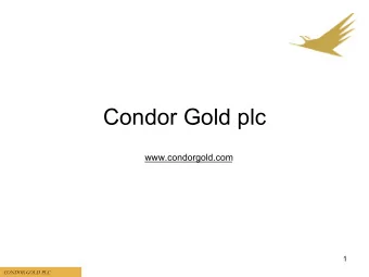 Condor Gold plc  www.condorgold.com  1  CONDOR GOLD PLC  DISCLAIMER This written presentation (the