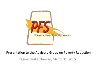 Presentation to the Advisory Group on Poverty Reduction  Regina, Saskatchewan, March 31, 2015  Why
