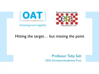Hitting the target but missing the point  Professor Toby Salt  CEO, Ormiston Academies Trust