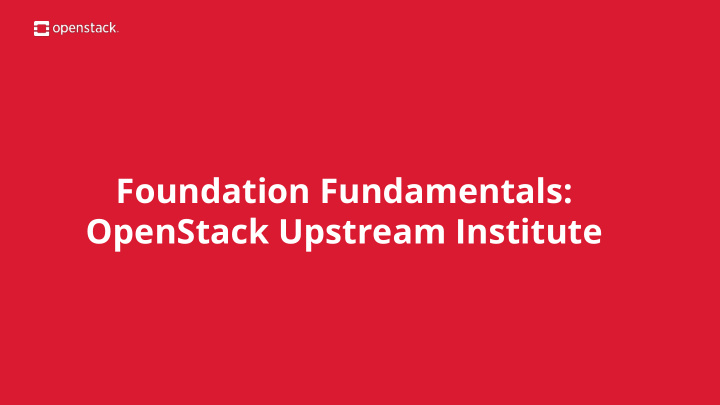 foundation fundamentals openstack upstream institute what