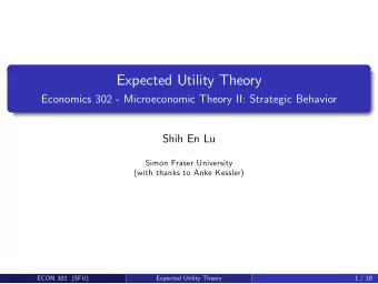 Expected Utility Theory  Economics 302 - Microeconomic Theory II: Strategic Behavior  Shih En Lu