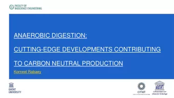 ANAEROBIC DIGESTION:  CUTTING-EDGE DEVELOPMENTS CONTRIBUTING  TO CARBON NEUTRAL PRODUCTION  Korneel