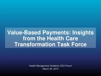 Value-Based Payments: Insights  from the Health Care  Transformation Task Force  Health Management