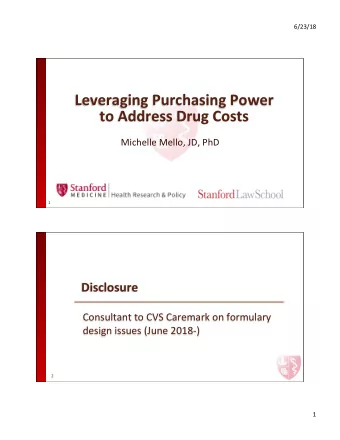 Leveraging Purchasing Power  to Address Drug Costs  Michelle Mello, JD, PhD  1  Disclosure