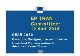 EP TRAN  Com m ittee:  1 2  April 2 0 1 8  GEAR 2 0 3 0  Gw enole Cozigou, Director DG GROW  I