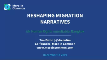 RESHAPING MIGRATION  NARRATIVES  UN Human Rights roundtable, Bangkok  Tim Dixon | @dixontim